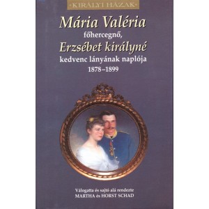 Horst Schad – Martha Schad: Mária Valéria főhercegnő naplója - Erzsébet királyné kedvenc lányának naplója