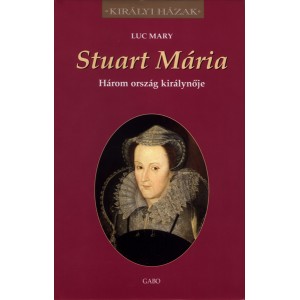 Mary Luc: Stuart Mária - Három ország királynője