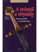 Thoma Helga: A tróntól a vérpadig- Koronás fők a vesztőhelyen