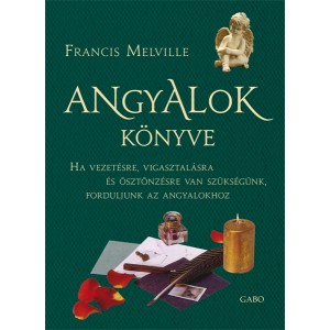 Francis Melville: Angyalok könyve - Ha vezetésre, vigasztalásra és ösztönzésre van szükségünk, forduljunk az angyalokhoz