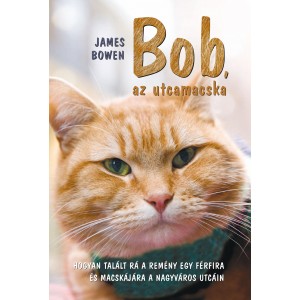 James Bowen: Bob, az utcamacska - Hogyan talált rá a remény egy férfira és macskájára a nagyváros utcáin