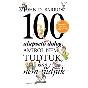 John D. Barrow: 100 alapvető dolog, amiről nem tudtuk, hogy nem tudjuk - A matematika választ ad a rejtélyekre