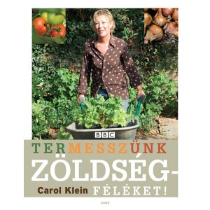 Carol Klein: Termesszünk zöldségféléket!