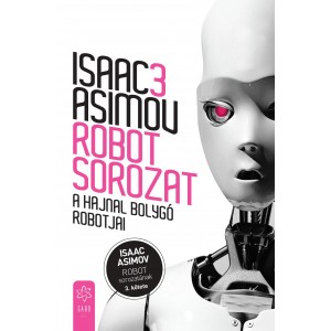 Isaac Asimov: A Hajnal bolygó robotjai - Robot sorozat 3. kötete
