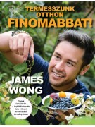 James Wong: Termesszünk otthon finomabbat! - Tippek és trükkök a legtökéletesebb ízű, otthoni termesztésű terményekhez