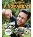 James Wong: Termesszünk otthon finomabbat! - Tippek és trükkök a legtökéletesebb ízű, otthoni termesztésű terményekhez