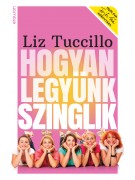 Liz Tuccillo: Hogyan legyünk szinglik - Fejős Éva könyvtára