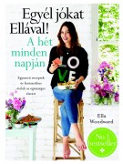 Ella Woodward: Egyél jókat Ellával! A hét minden napján - Egyszerű receptek és fantasztikus ételek az egészséges életért