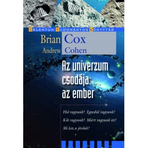 Brian Cox - Andrew Cohen: Az univerzum csodája az ember - Hol vagyunk? Egyedül vagyunk? Kik vagyunk? Miért vagyunk itt?