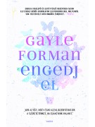 Gayle Forman: Engedj el - Van úgy, hogy csak azzal bizonyíthatjuk a szeretetünket, ha elhagyunk valakit