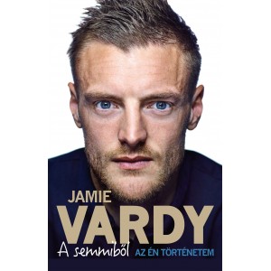 Jamie Vardy - Stuart James: A semmiből - Az én történetem