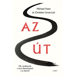 Michael Puett - Christine Gross-Loh: Az Út - Mit tanulhatunk a kínai filozófusoktól a jó életről?