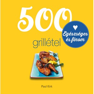 Paul Kirk: 500 grillétel - Egészséges és finom