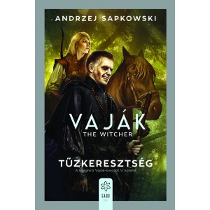 Andrzej Sapkowski: Tűzkeresztség - Vaják 5.