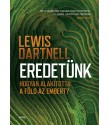 Lewis Dartnell: Eredetünk - Hogyan alakította a Föld az embert?