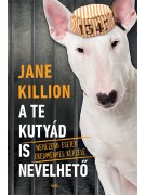 Jane Killion: A te kutyád is nevelhető - Nehezebb esetek eredményes képzése