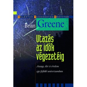 Brian Greene: Utazás az idők végezetéig - Anyag, élet és értelem egy fejlődő univerzumban