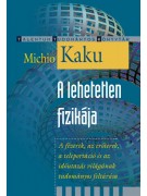 Michio Kaku: A lehetetlen fizikája - A fézerek, az erőterek, a teleportáció és az időutazás világának tudományos feltárása