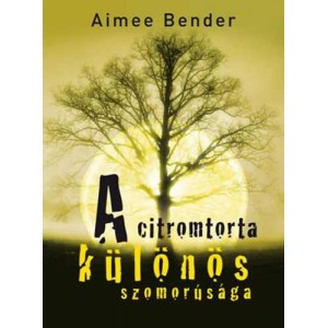 Aimee Bender: A citromtorta különös szomorúsága
