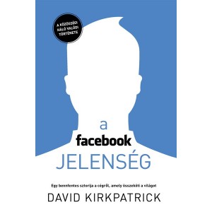 David Kirkpatrick: A facebook jelenség - A közösségi háló valódi története