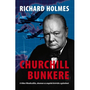 Richard Holmes: Churchill bunkere - A titkos főhadiszállás, ahonnan az angolok kivívták a győzelmet